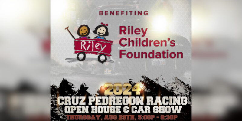 Benefiting Riley Children's Foundation | Cruz Pedregon Racing | Open House & Car Show | Thursday, Aug 29th, 5:00P - 8:30P